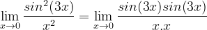\dpi{120} \lim_{x\rightarrow 0}\frac{sin^{2}(3x)}{x^{2}}=\lim_{x\rightarrow 0}\frac{sin(3x)sin(3x)}{x.x}